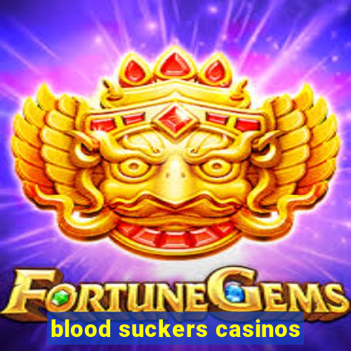 blood suckers casinos